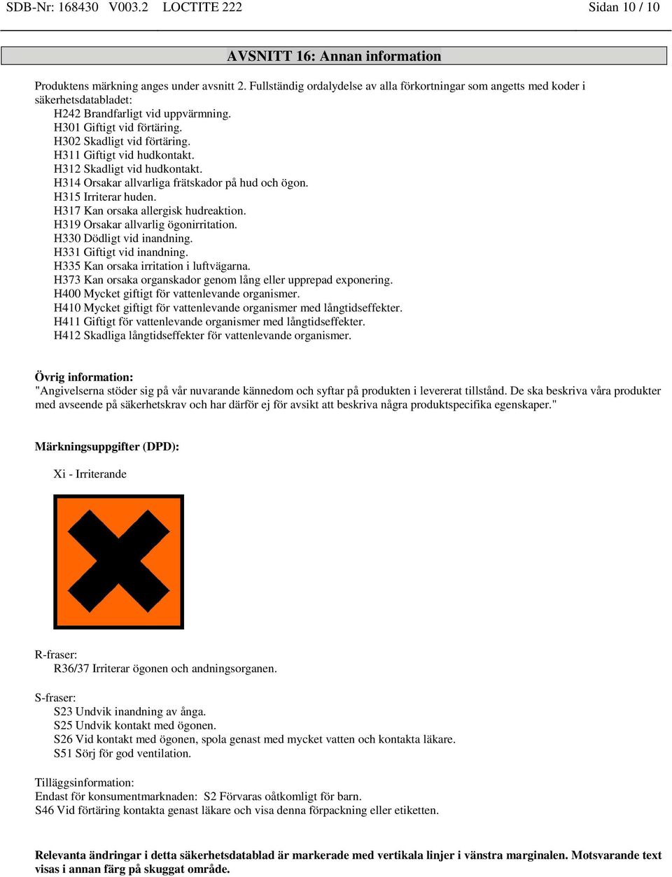 H311 Giftigt vid hudkontakt. H312 Skadligt vid hudkontakt. H314 Orsakar allvarliga frätskador på hud och ögon. H315 Irriterar huden. H317 Kan orsaka allergisk hudreaktion.