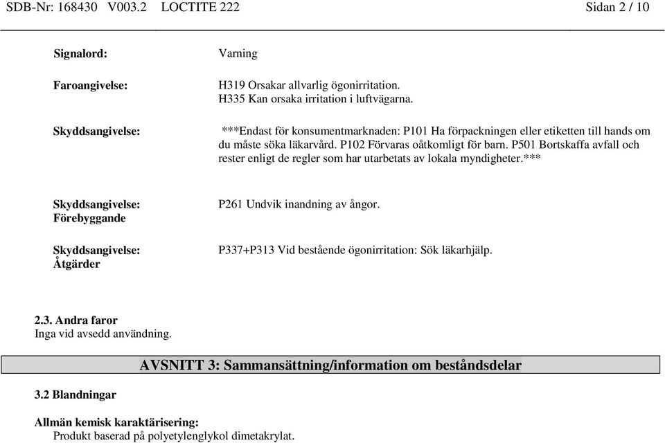 P501 Bortskaffa avfall och rester enligt de regler som har utarbetats av lokala myndigheter.*** Skyddsangivelse: Förebyggande Skyddsangivelse: Åtgärder P261 Undvik inandning av ångor.