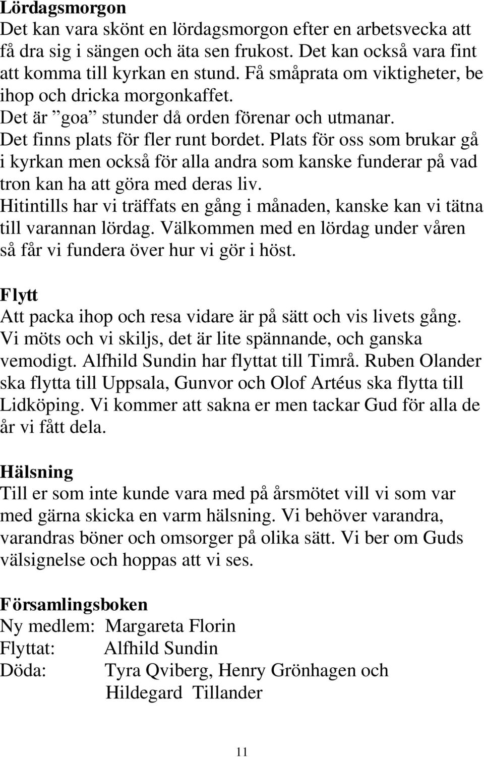 Plats för oss som brukar gå i kyrkan men också för alla andra som kanske funderar på vad tron kan ha att göra med deras liv.