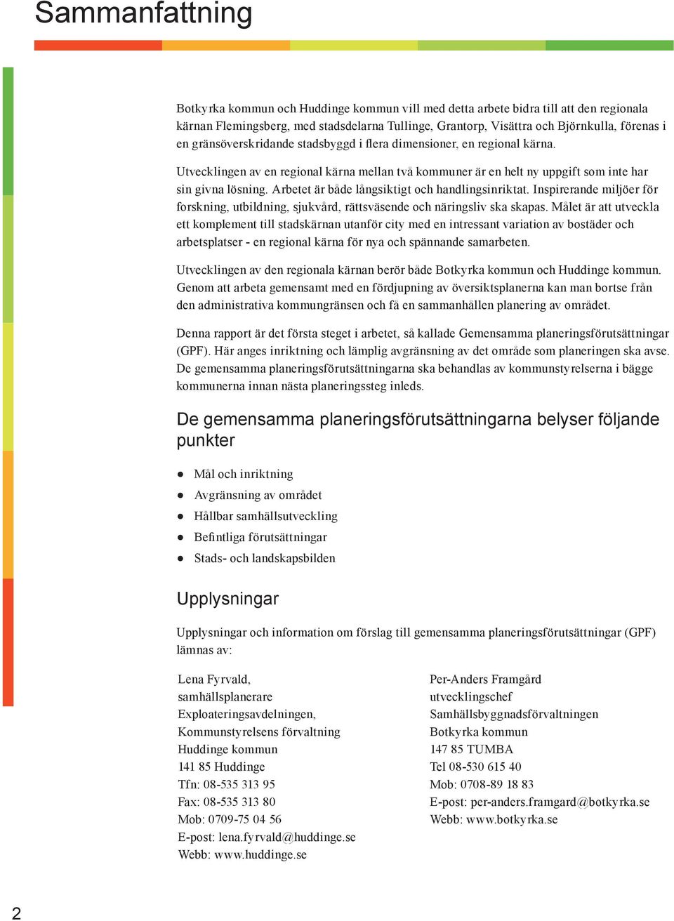 Arbetet är både långsiktigt och handlingsinriktat. Inspirerande miljöer för forskning, utbildning, sjukvård, rättsväsende och näringsliv ska skapas.