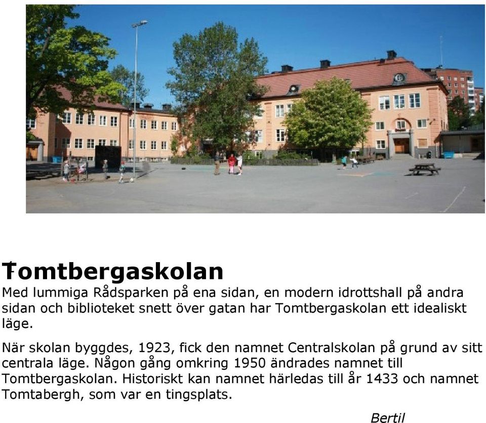 När skolan byggdes, 1923, fick den namnet Centralskolan på grund av sitt centrala läge.