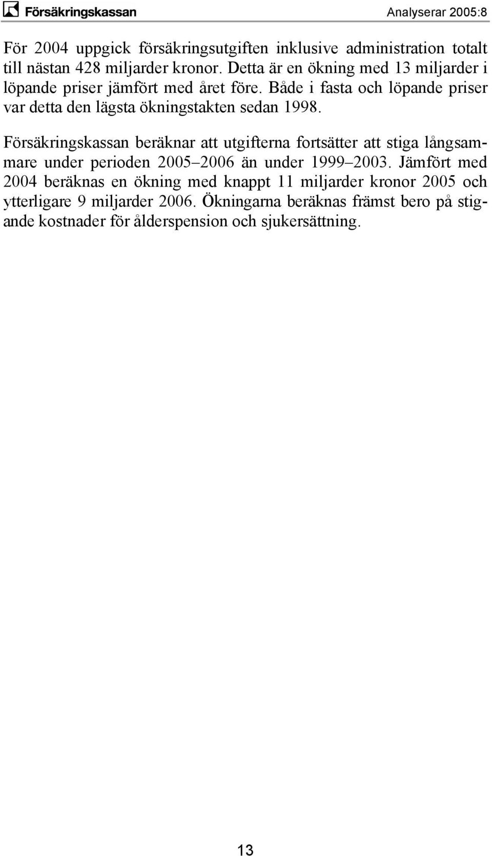 Både i fasta och löpande priser var detta den lägsta ökningstakten sedan 1998.