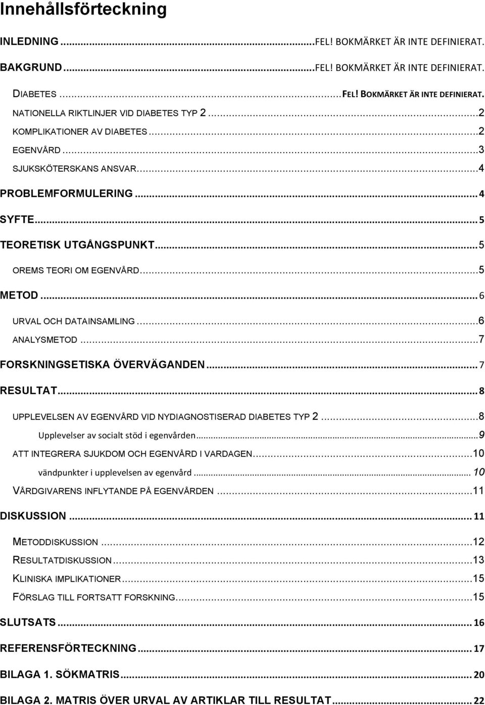 .. 6 URVAL OCH DATAINSAMLING... 6 ANALYSMETOD... 7 FORSKNINGSETISKA ÖVERVÄGANDEN... 7 RESULTAT... 8 UPPLEVELSEN AV EGENVÅRD VID NYDIAGNOSTISERAD DIABETES TYP 2.