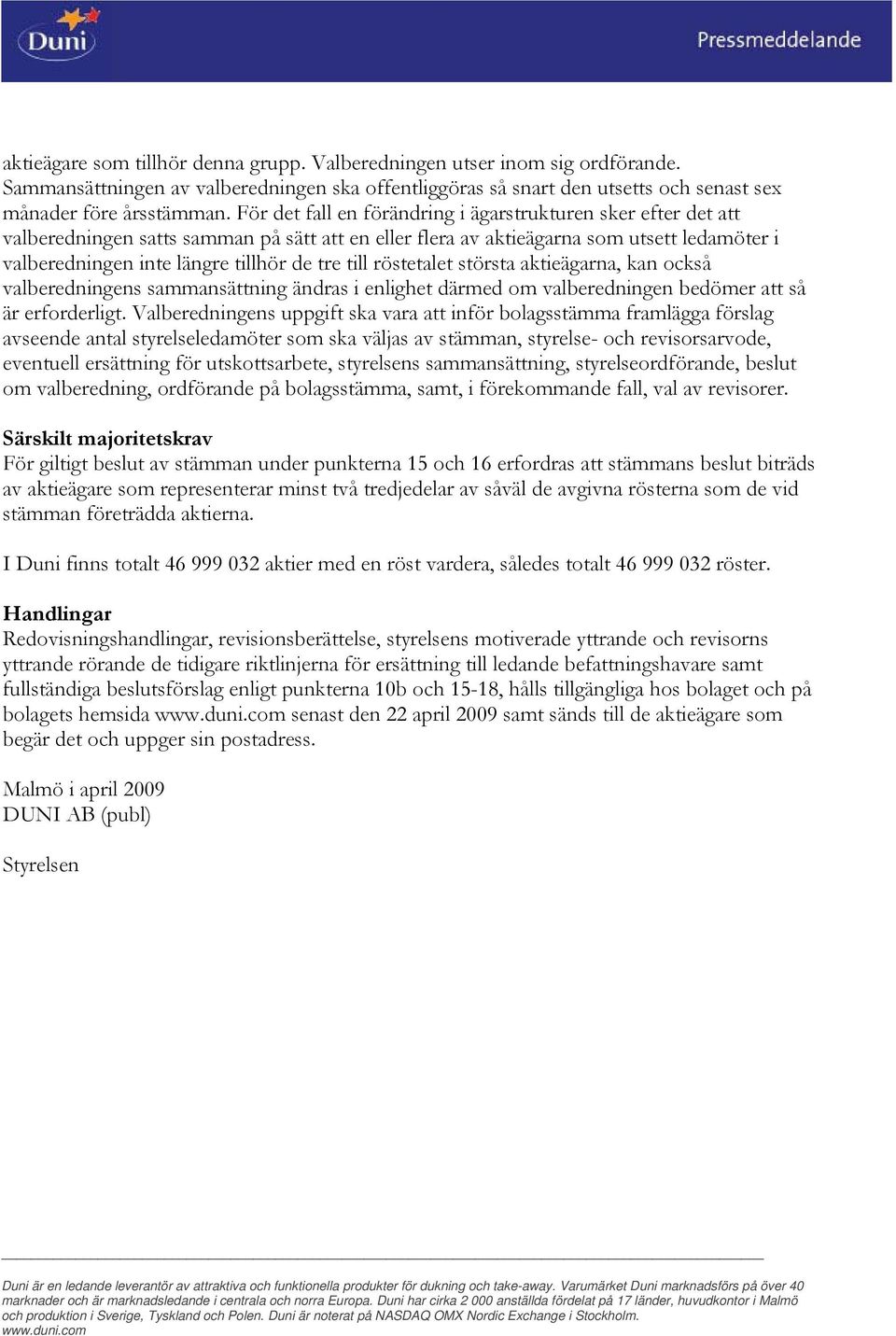 till röstetalet största aktieägarna, kan också valberedningens sammansättning ändras i enlighet därmed om valberedningen bedömer att så är erforderligt.