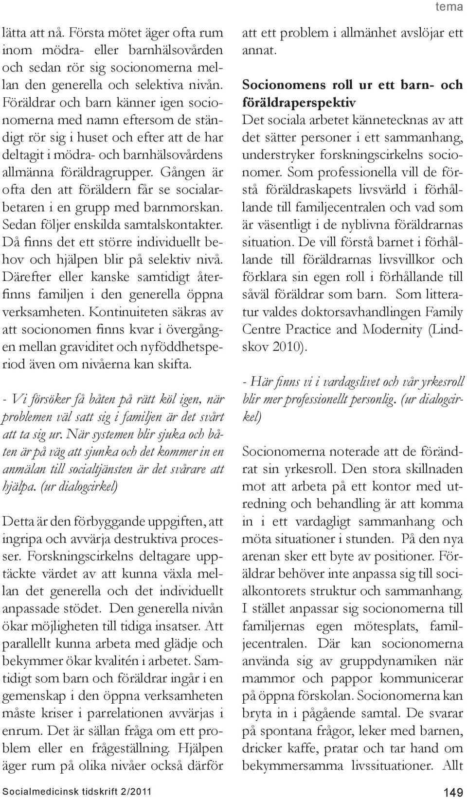 Gången är ofta den att föräldern får se socialarbetaren i en grupp med barnmorskan. Sedan följer enskilda samtalskontakter.
