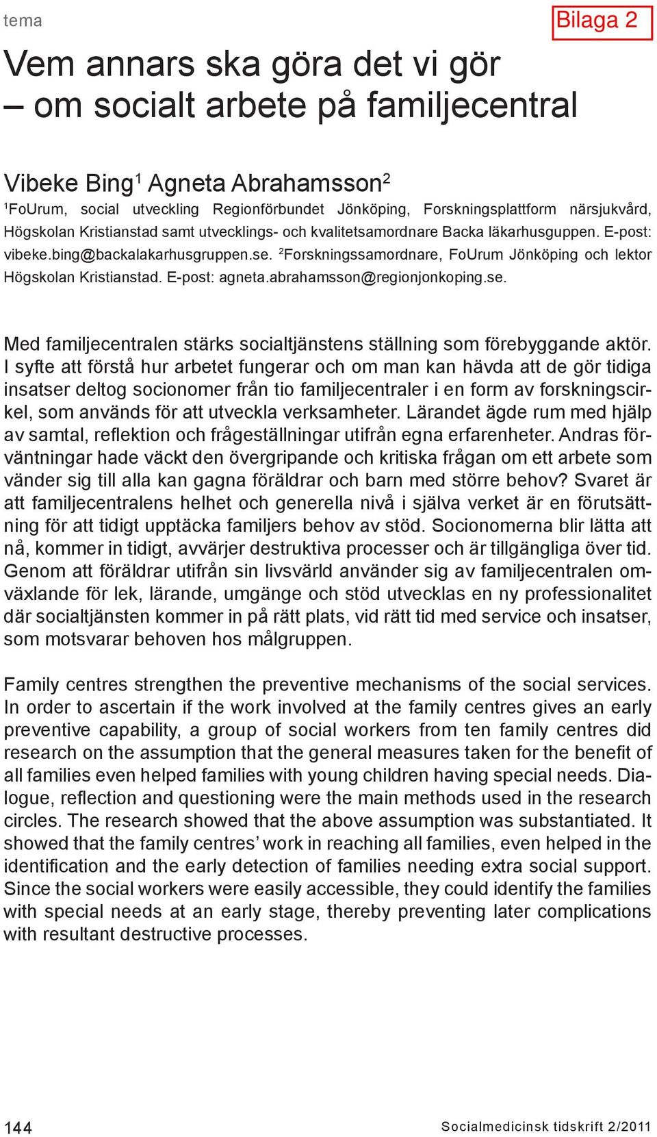 E-post: agneta.abrahamsson@regionjonkoping.se. Med familjecentralen stärks socialtjänstens ställning som förebyggande aktör.