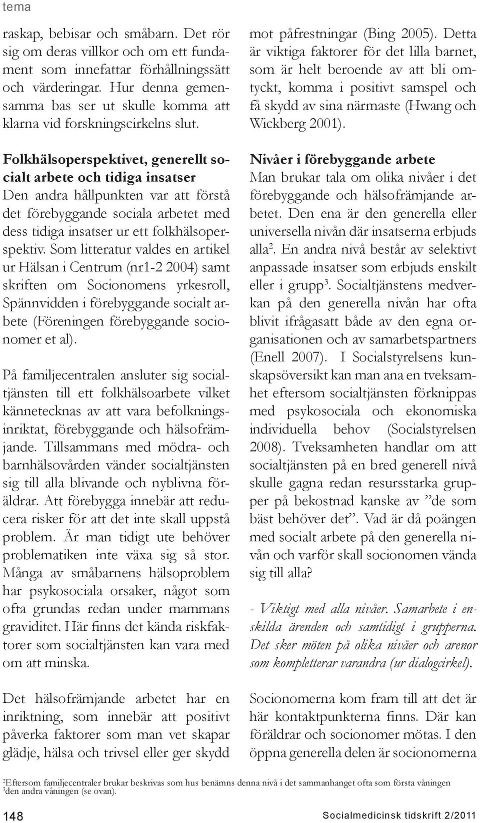 Folkhälsoperspektivet, generellt socialt arbete och tidiga insatser Den andra hållpunkten var att förstå det förebyggande sociala arbetet med dess tidiga insatser ur ett folkhälsoperspektiv.