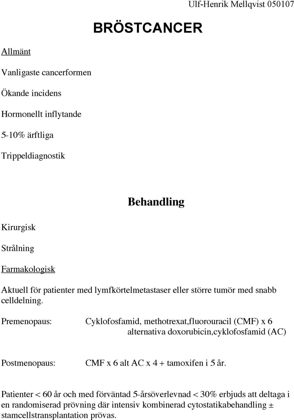 Premenopaus: Cyklofosfamid, methotrexat,fluorouracil (CMF) x 6 alternativa doxorubicin,cyklofosfamid (AC) Postmenopaus: CMF x 6 alt AC x 4 + tamoxifen i 5