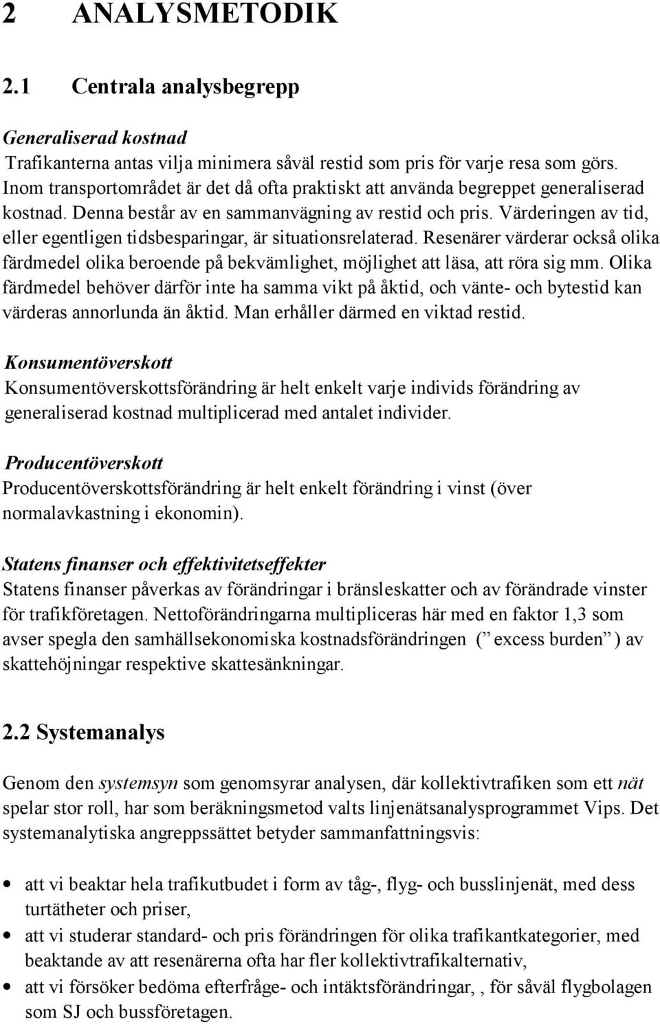 Värderingen av tid, eller egentligen tidsbesparingar, är situationsrelaterad. Resenärer värderar också olika färdmedel olika beroende på bekvämlighet, möjlighet att läsa, att röra sig mm.