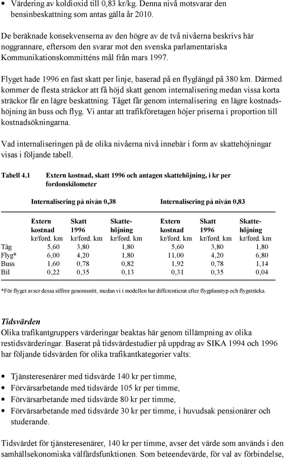 Flyget hade 1996 en fast skatt per linje, baserad på en flyglängd på 380 km.