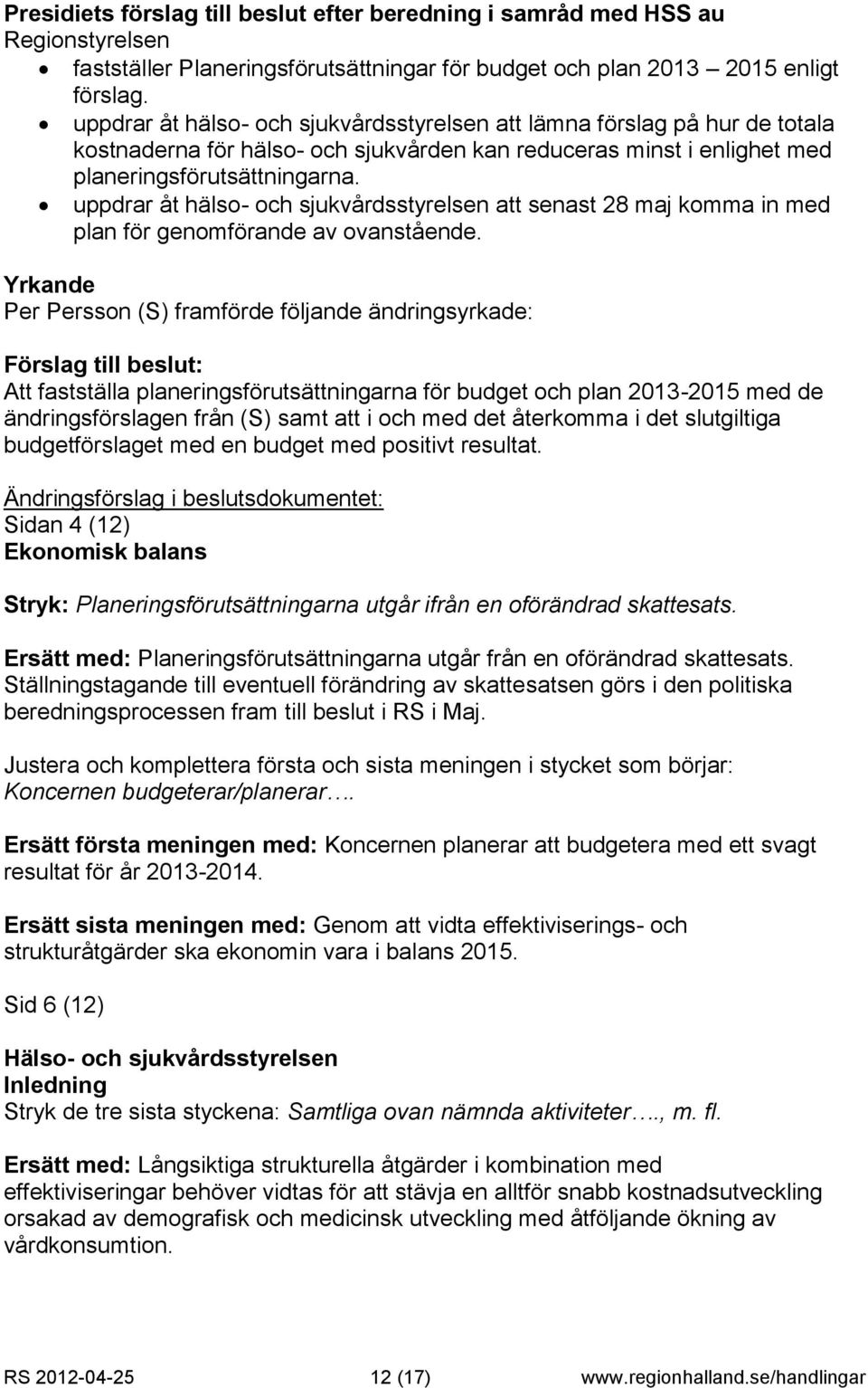 uppdrar åt hälso- och sjukvårdsstyrelsen att senast 28 maj komma in med plan för genomförande av ovanstående.