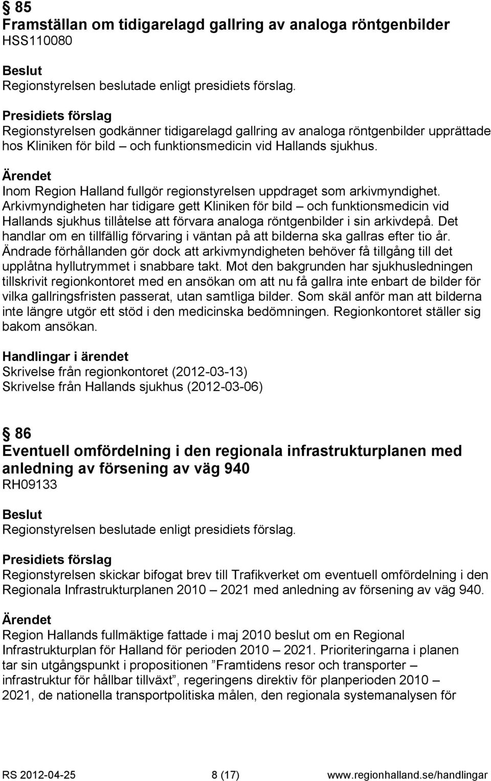 Arkivmyndigheten har tidigare gett Kliniken för bild och funktionsmedicin vid Hallands sjukhus tillåtelse att förvara analoga röntgenbilder i sin arkivdepå.