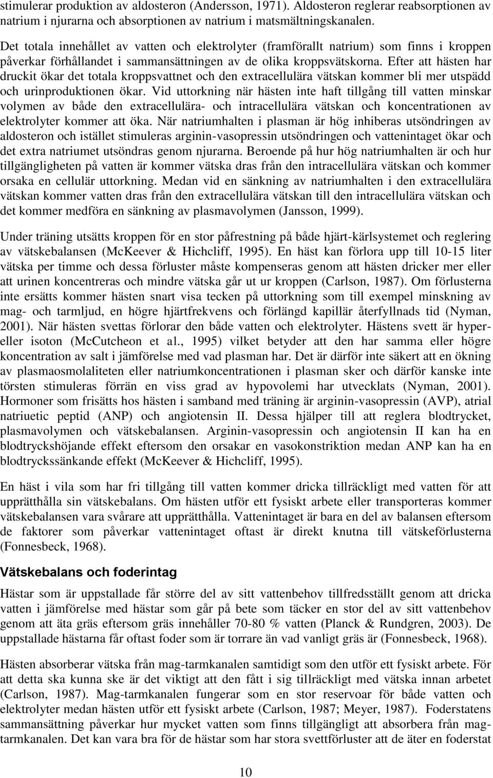 Efter att hästen har druckit ökar det totala kroppsvattnet och den etracellulära vätskan kommer bli mer utspädd och urinproduktionen ökar.