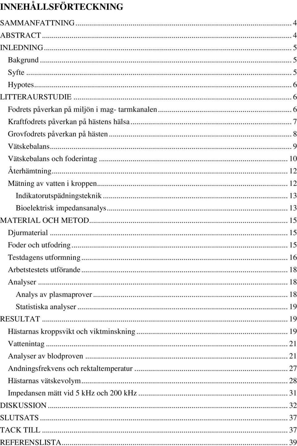 .. 12 Indikatorutspädningsteknik... 13 Bioelektrisk impedansanalys... 13 MATERIAL OCH METOD... 15 Djurmaterial... 15 Foder och utfodring... 15 Testdagens utformning... 16 Arbetstestets utförande.