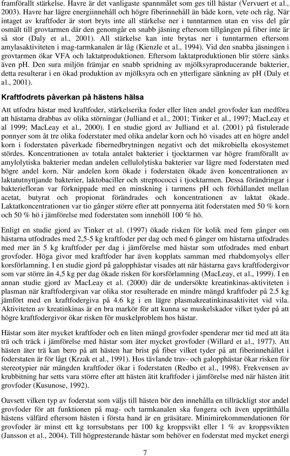 (Daly et al., 2001). All stärkelse kan inte brytas ner i tunntarmen eftersom amylasaktiviteten i mag-tarmkanalen är låg (Kienzle et al., 1994).