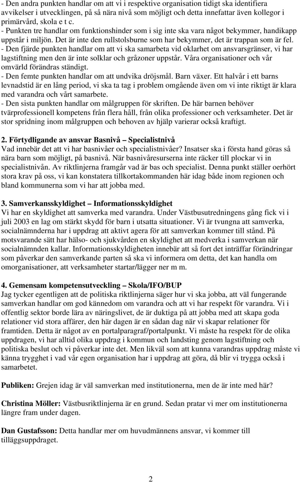 - Den fjärde punkten handlar om att vi ska samarbeta vid oklarhet om ansvarsgränser, vi har lagstiftning men den är inte solklar och gråzoner uppstår.