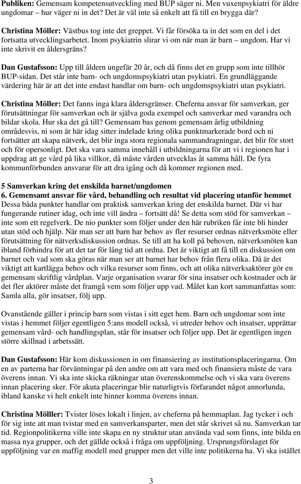 Har vi inte skrivit en åldersgräns? Dan Gustafsson: Upp till åldern ungefär 20 år, och då finns det en grupp som inte tillhör BUP-sidan. Det står inte barn- och ungdomspsykiatri utan psykiatri.