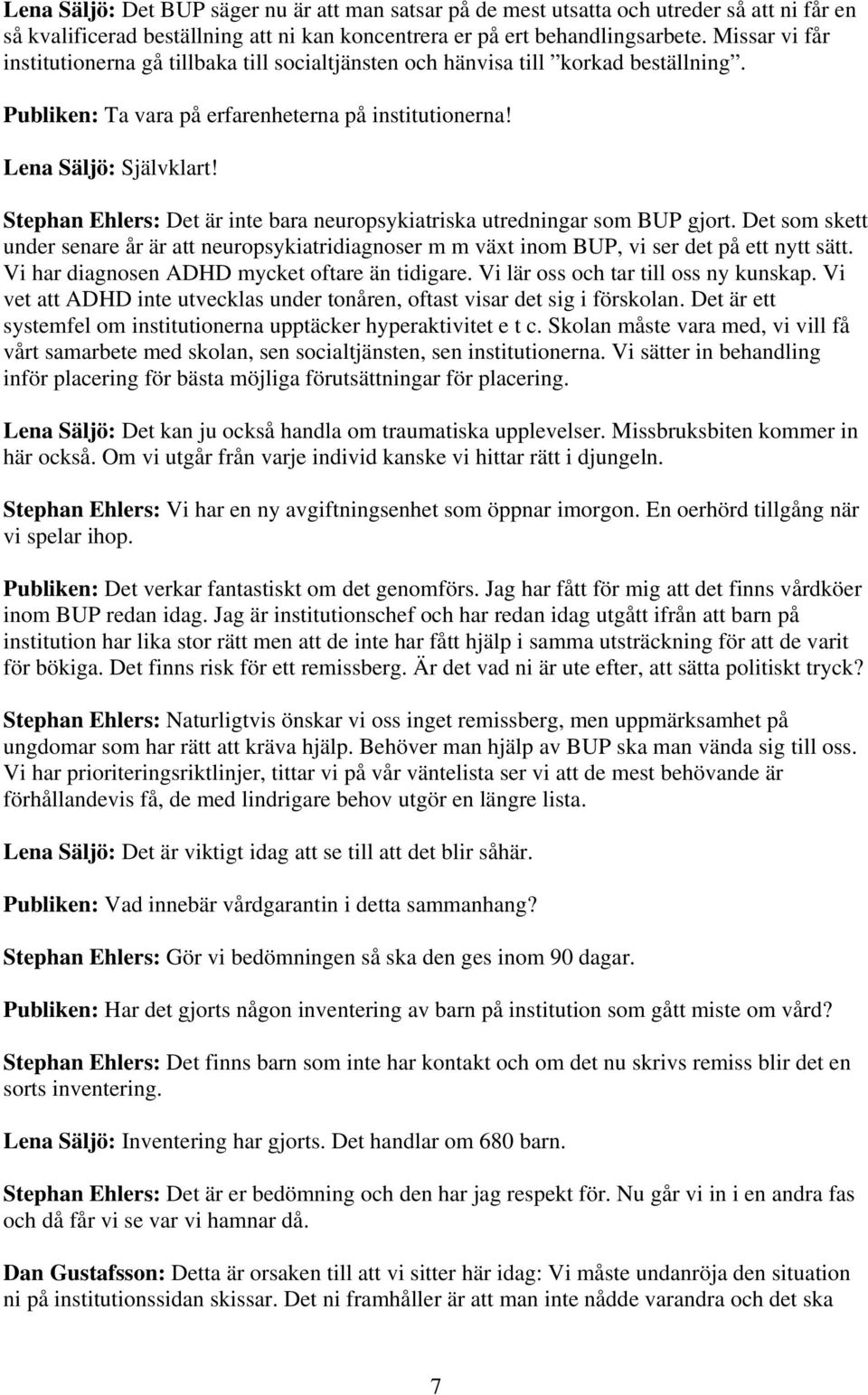 Stephan Ehlers: Det är inte bara neuropsykiatriska utredningar som BUP gjort. Det som skett under senare år är att neuropsykiatridiagnoser m m växt inom BUP, vi ser det på ett nytt sätt.