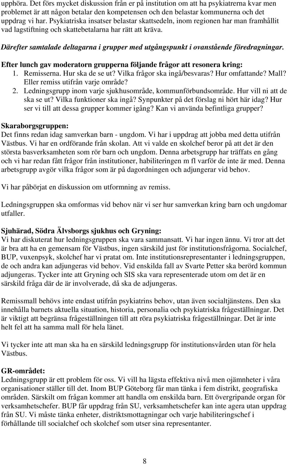Därefter samtalade deltagarna i grupper med utgångspunkt i ovanstående föredragningar. Efter lunch gav moderatorn grupperna följande frågor att resonera kring: 1. Remisserna. Hur ska de se ut?