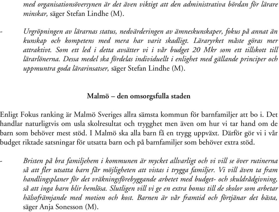 Som ett led i detta avsätter vi i vår budget 20 Mkr som ett tillskott till lärarlönerna.