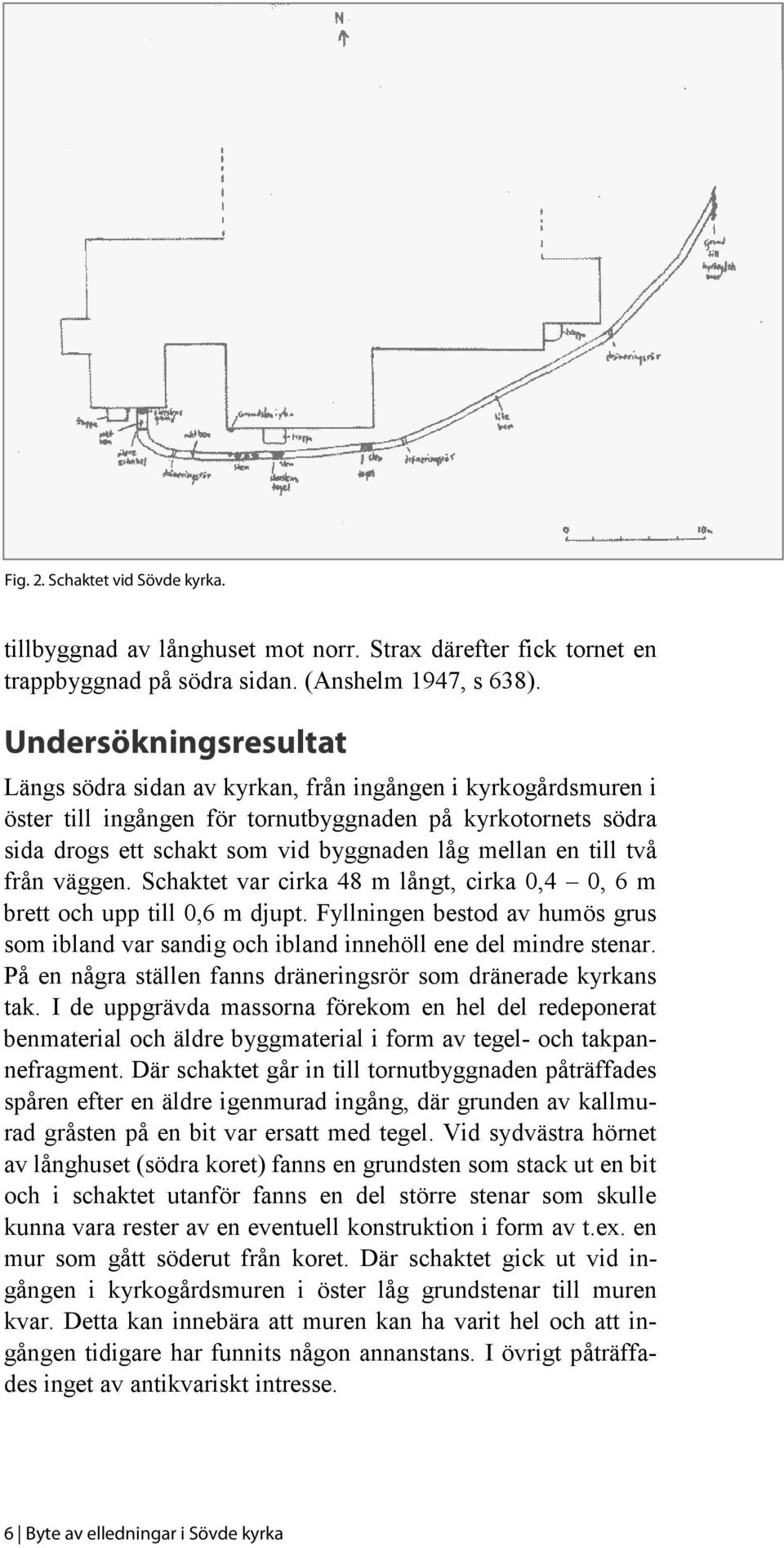 en till två från väggen. Schaktet var cirka 48 m långt, cirka 0,4 0, 6 m brett och upp till 0,6 m djupt.