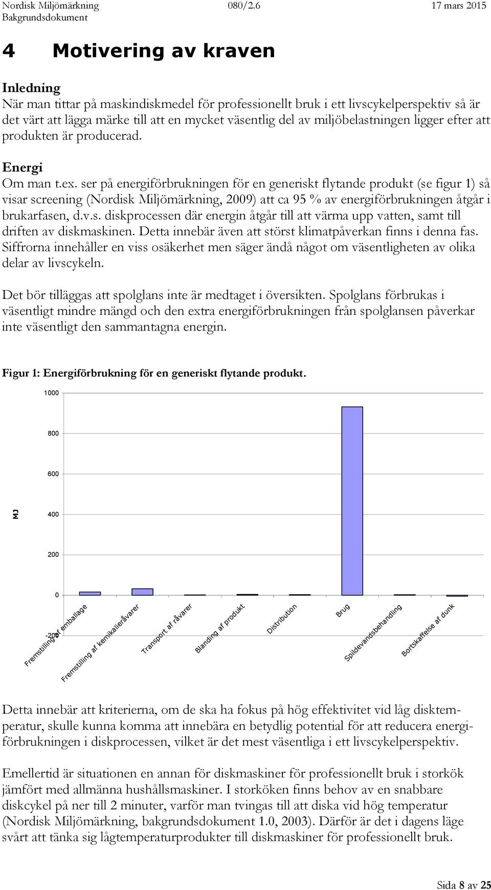 miljöbelastningen ligger efter att produkten är producerad. Energi Om man t.ex.