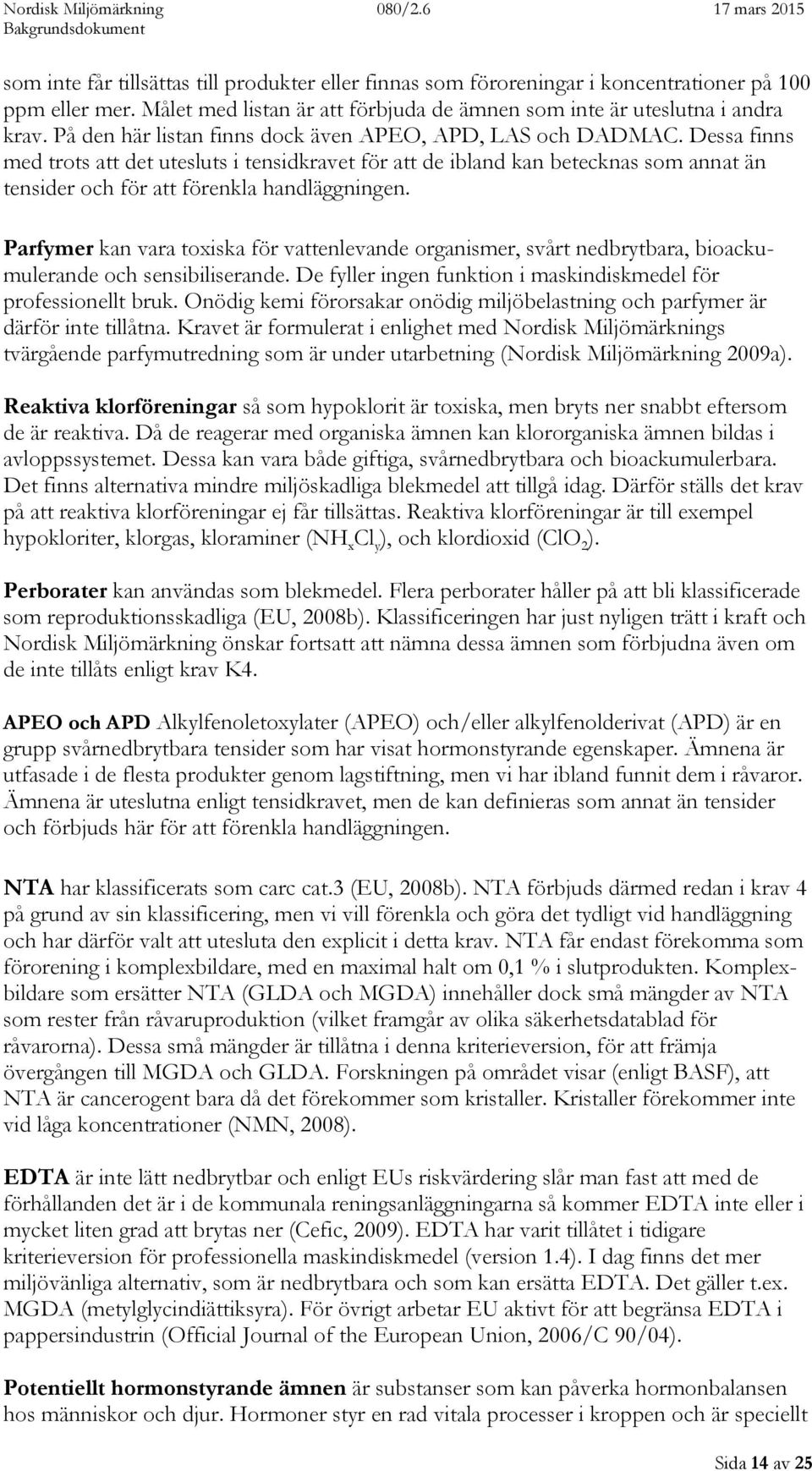 Dessa finns med trots att det utesluts i tensidkravet för att de ibland kan betecknas som annat än tensider och för att förenkla handläggningen.