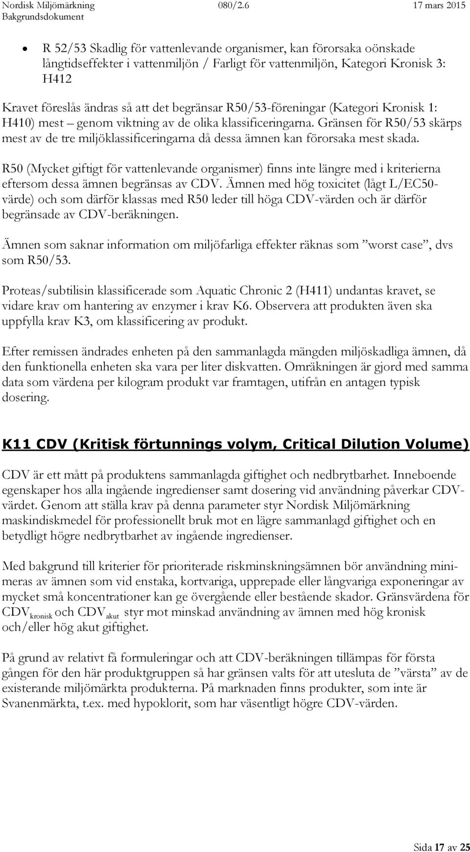 Gränsen för R50/53 skärps mest av de tre miljöklassificeringarna då dessa ämnen kan förorsaka mest skada.