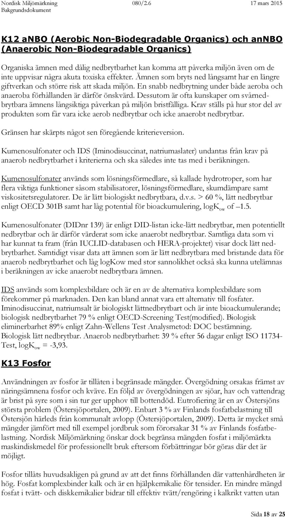 Dessutom är ofta kunskaper om svårnedbrytbara ämnens långsiktiga påverkan på miljön bristfälliga.