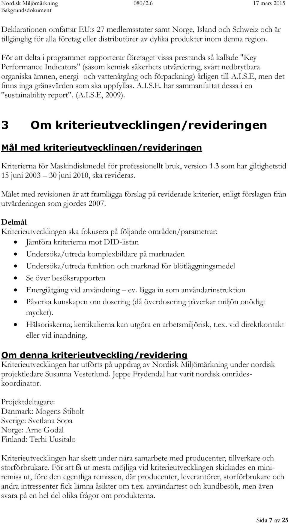 vattenåtgång och förpackning) årligen till A.I.S.E, men det finns inga gränsvärden som ska uppfyllas. A.I.S.E. har sammanfattat dessa i en sustainability report. (A.I.S.E, 2009).