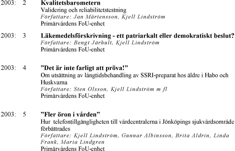 Om utsättning av långtidsbehandling av SSRI-preparat hos äldre i Habo och Huskvarna Författare: Sten Olsson, Kjell Lindström m fl 2003: 5 Fler öron i