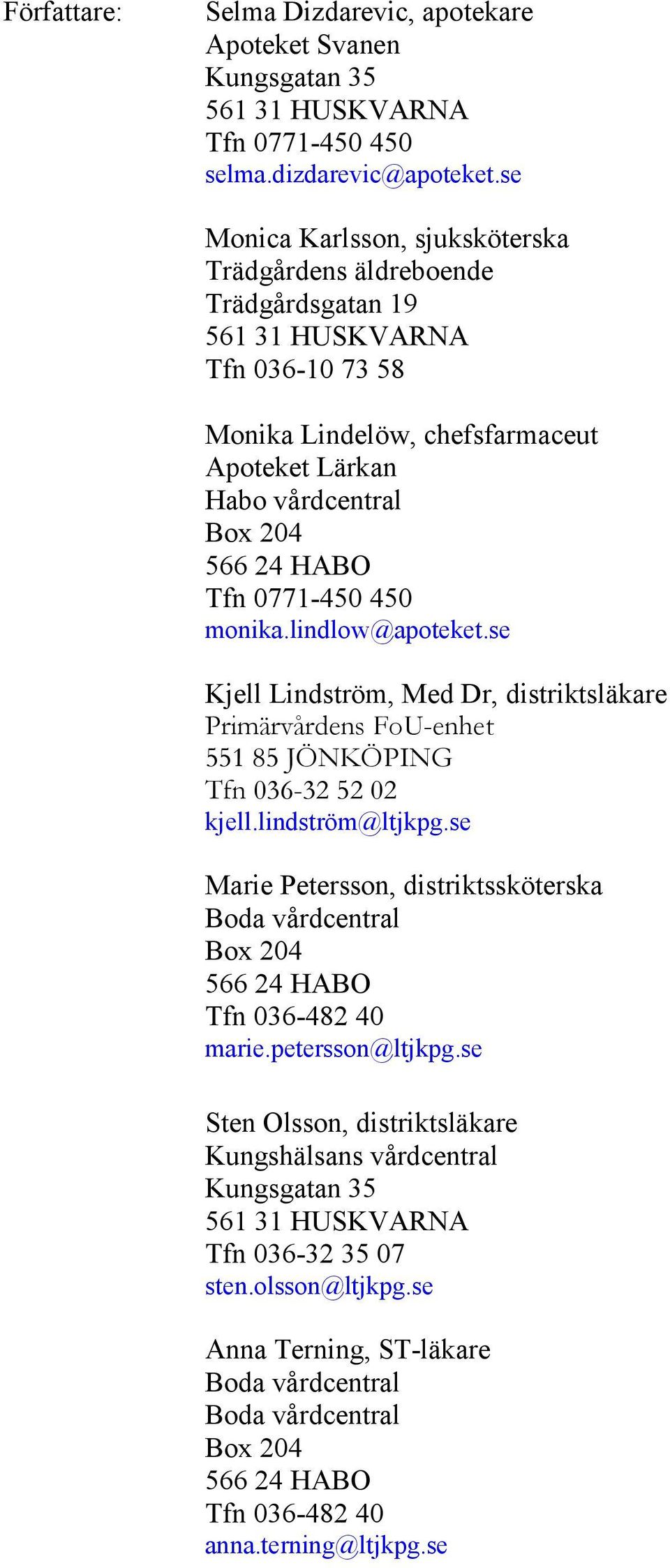0771-450 450 monika.lindlow@apoteket.se Kjell Lindström, Med Dr, distriktsläkare 551 85 JÖNKÖPING Tfn 036-32 52 02 kjell.lindström@ltjkpg.