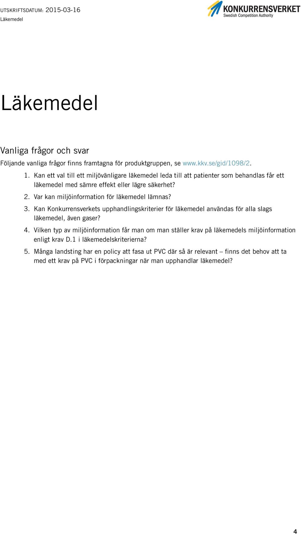 Var kan miljöinformation för läkemedel lämnas? 3. Kan Konkurrensverkets upphandlingskriterier för läkemedel användas för alla slags läkemedel, även gaser? 4.