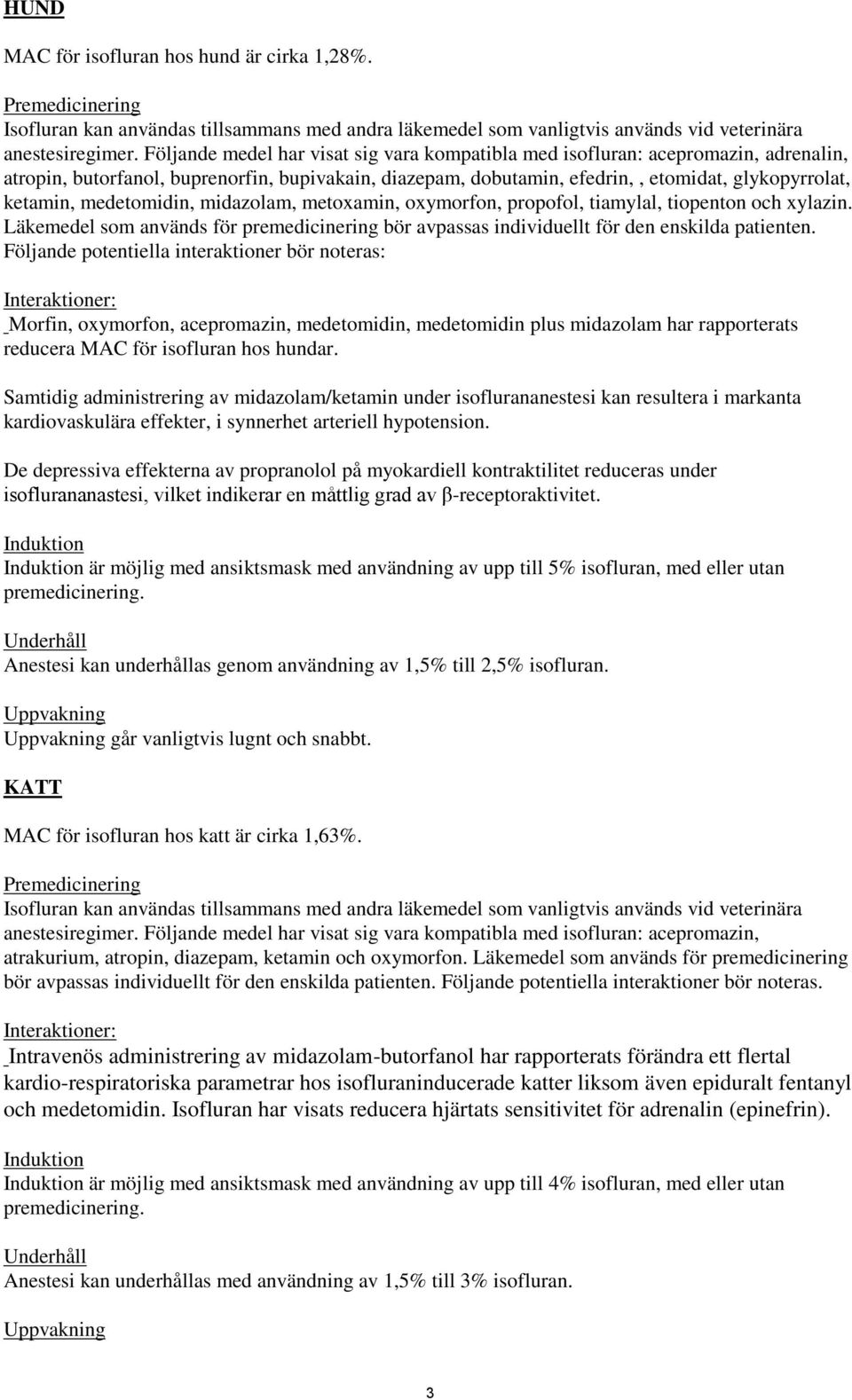 medetomidin, midazolam, metoxamin, oxymorfon, propofol, tiamylal, tiopenton och xylazin. Läkemedel som används för premedicinering bör avpassas individuellt för den enskilda patienten.