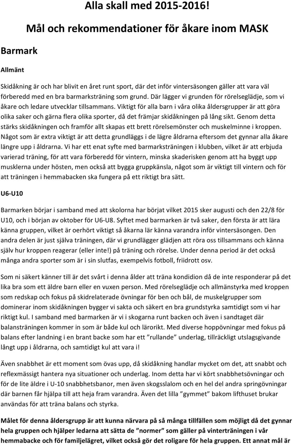 Där lägger vi grunden för rörelseglädje, som vi åkare och ledare utvecklar tillsammans.