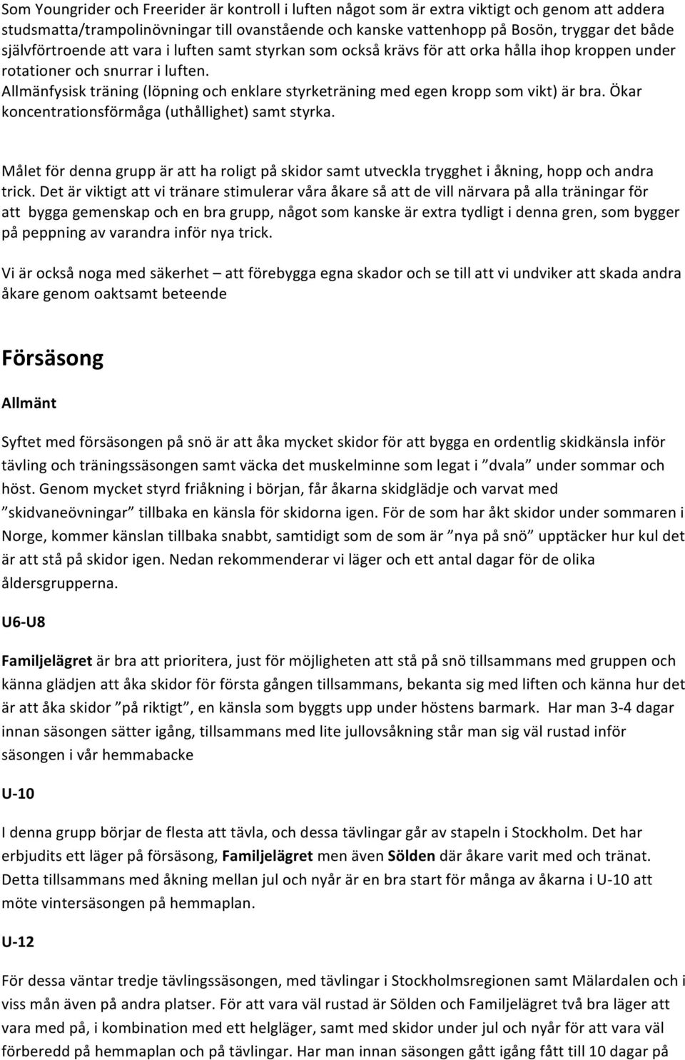Allmänfysisk träning (löpning och enklare styrketräning med egen kropp som vikt) är bra. Ökar koncentrationsförmåga (uthållighet) samt styrka.