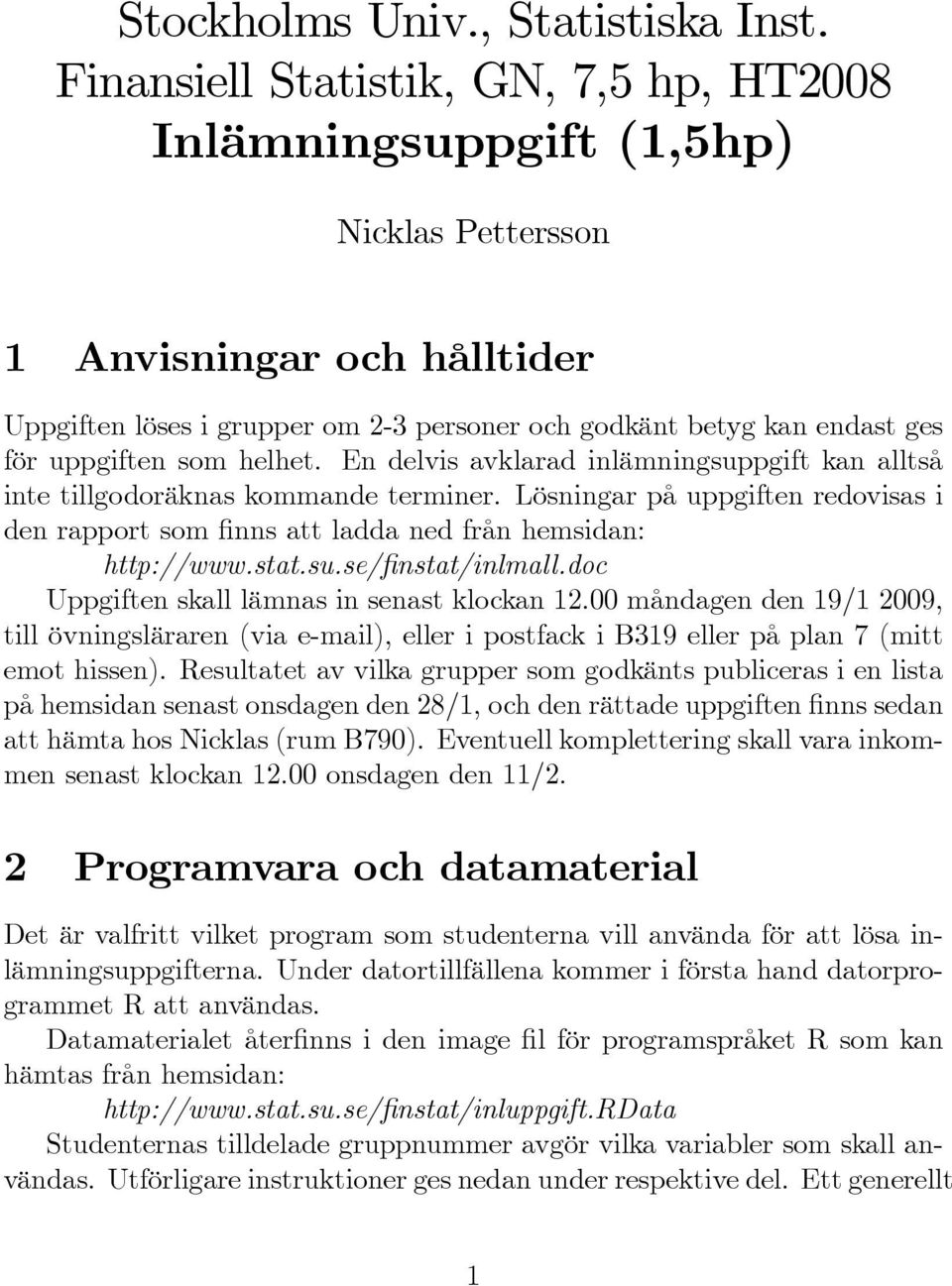 uppgiften som helhet. En delvis avklarad inlämningsuppgift kan alltså inte tillgodoräknas kommande terminer.