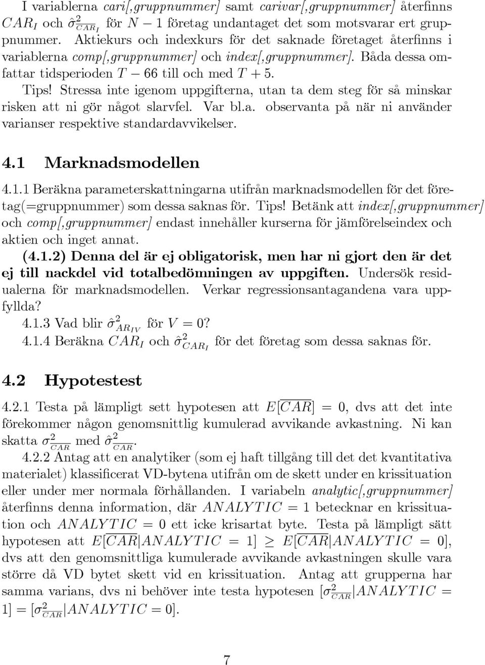 Stressa inte igenom uppgifterna, utan ta dem steg för så minskar risken att ni gör något slarvfel. Var bl.a. observanta på när ni använder varianser respektive standardavvikelser. 4.
