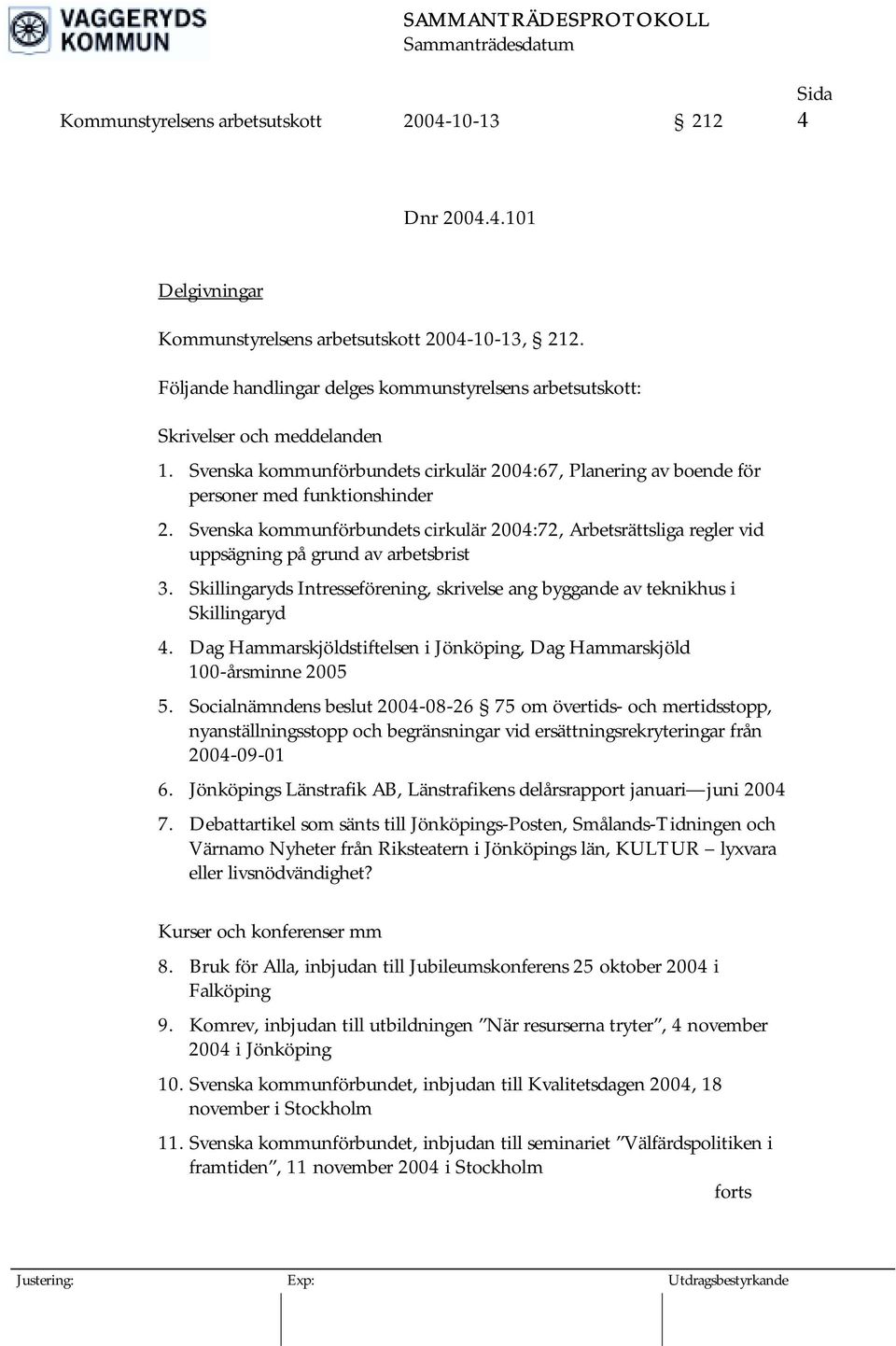 Svenska kommunförbundets cirkulär 2004:72, Arbetsrättsliga regler vid uppsägning på grund av arbetsbrist 3. Skillingaryds Intresseförening, skrivelse ang byggande av teknikhus i Skillingaryd 4.
