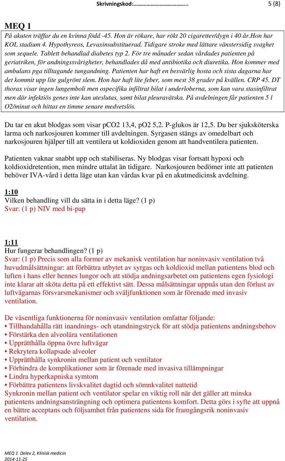 Patienten har haft en besvärlig hosta och sista dagarna har det kommit upp lite gulgrönt slem. Hon har haft lite feber, som mest 38 grader på kvällen. CRP 45.