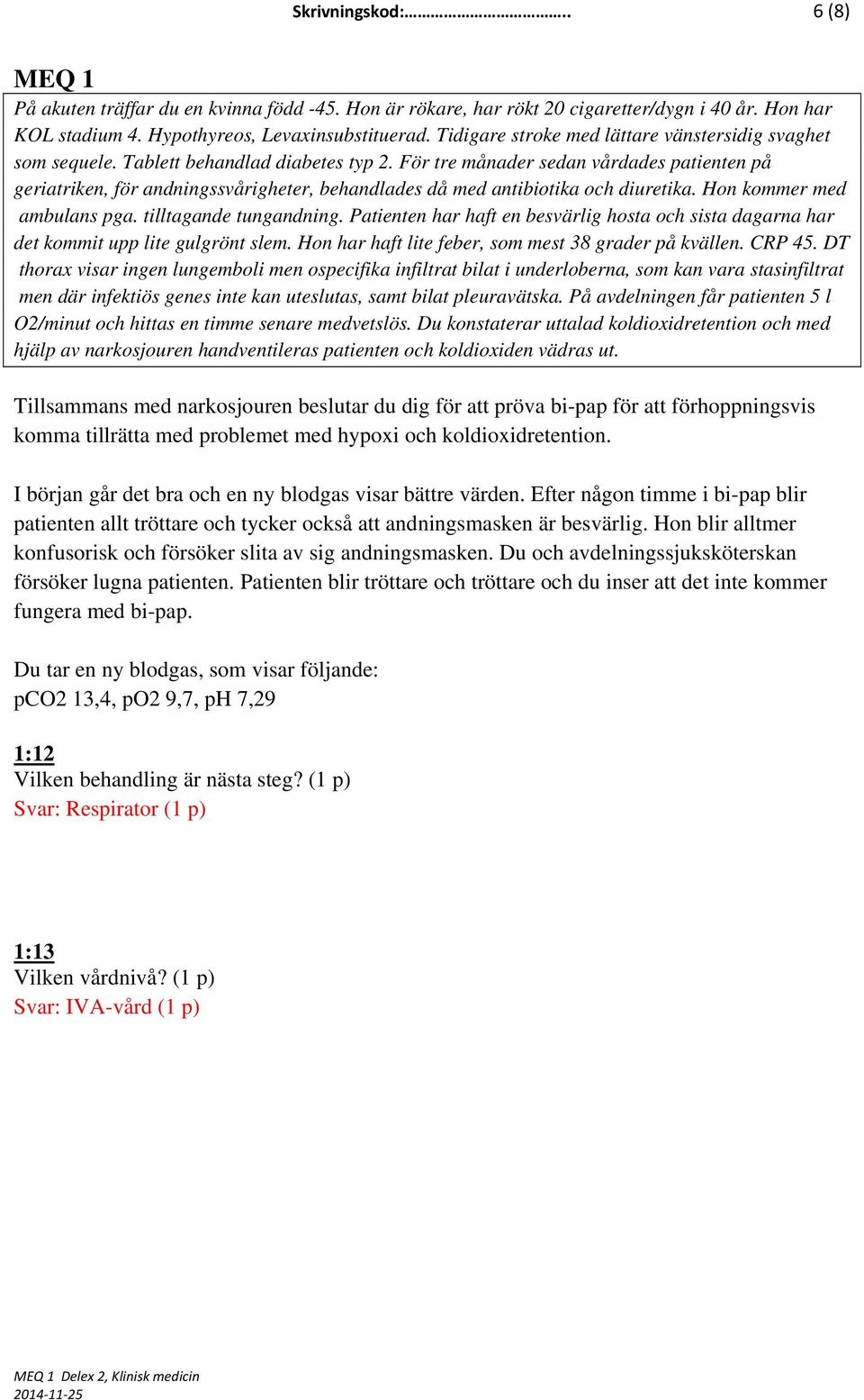 Patienten har haft en besvärlig hosta och sista dagarna har det kommit upp lite gulgrönt slem. Hon har haft lite feber, som mest 38 grader på kvällen. CRP 45.