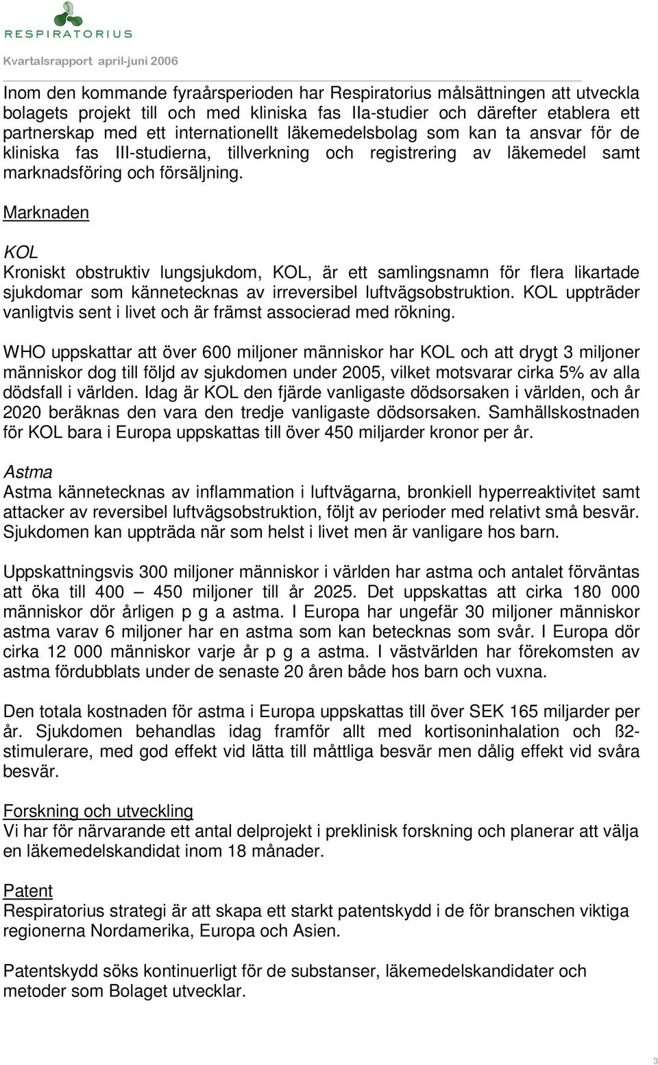 Marknaden KOL Kroniskt obstruktiv lungsjukdom, KOL, är ett samlingsnamn för flera likartade sjukdomar som kännetecknas av irreversibel luftvägsobstruktion.