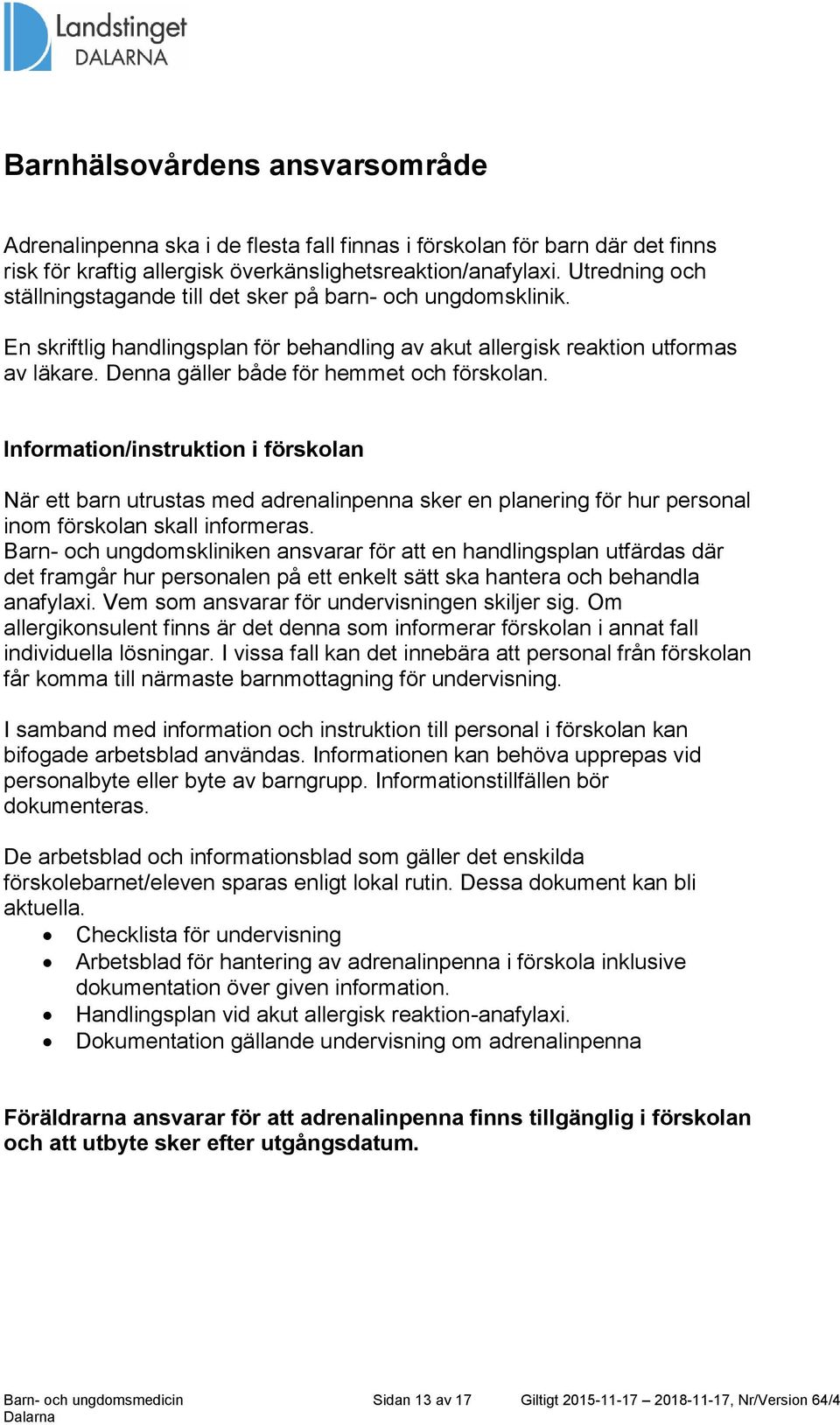 Denna gäller både för hemmet och förskolan. Information/instruktion i förskolan När ett barn utrustas med adrenalinpenna sker en planering för hur personal inom förskolan skall informeras.