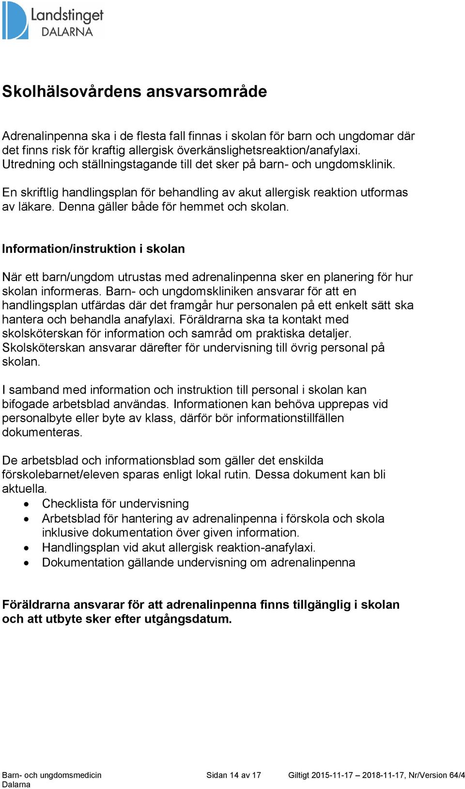 Denna gäller både för hemmet och skolan. Information/instruktion i skolan När ett barn/ungdom utrustas med adrenalinpenna sker en planering för hur skolan informeras.