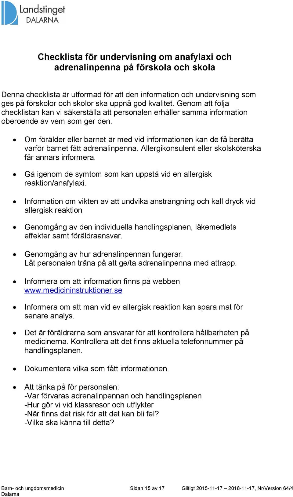 Om förälder eller barnet är med vid informationen kan de få berätta varför barnet fått adrenalinpenna. Allergikonsulent eller skolsköterska får annars informera.