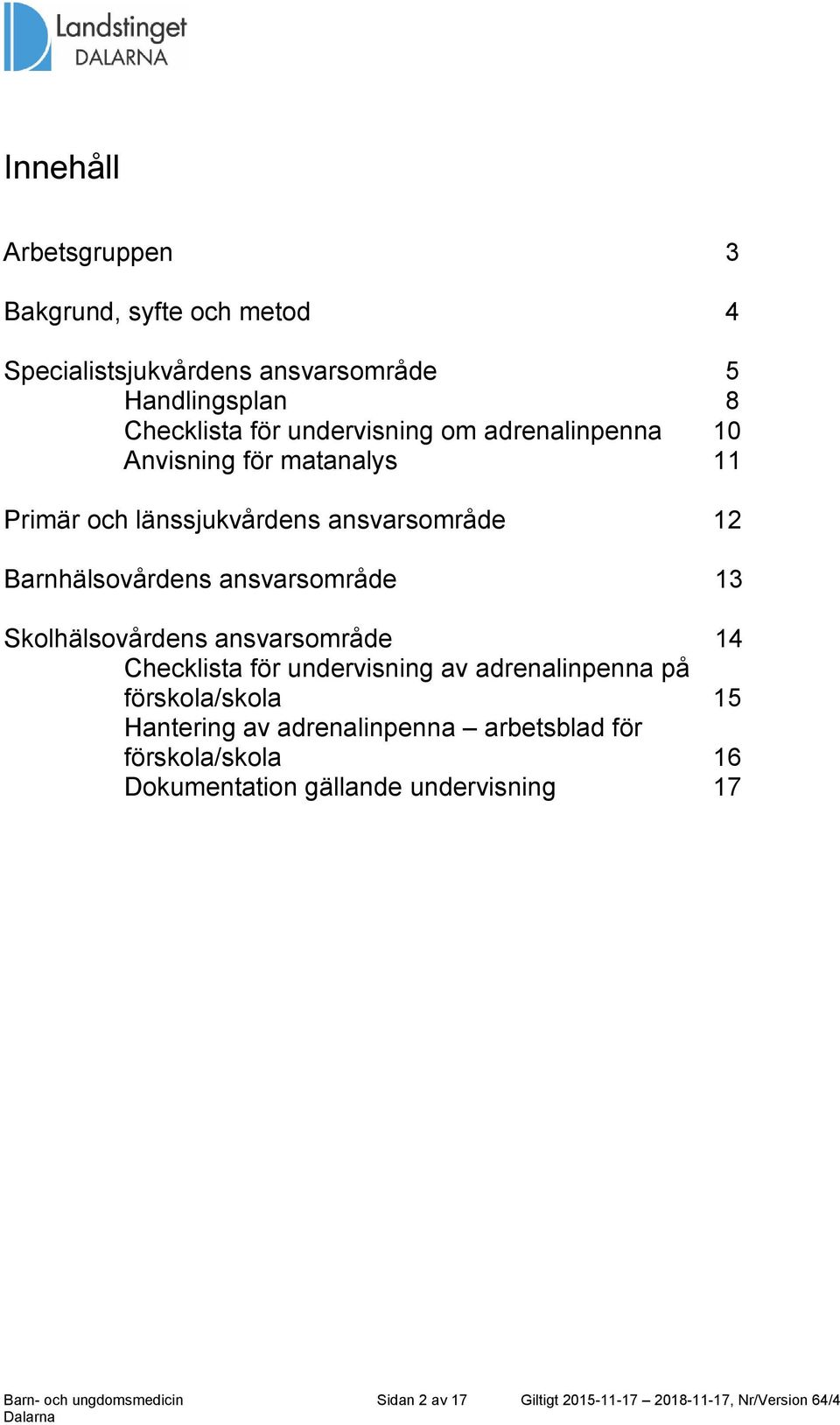 Skolhälsovårdens ansvarsområde 14 Checklista för undervisning av adrenalinpenna på förskola/skola 15 Hantering av adrenalinpenna