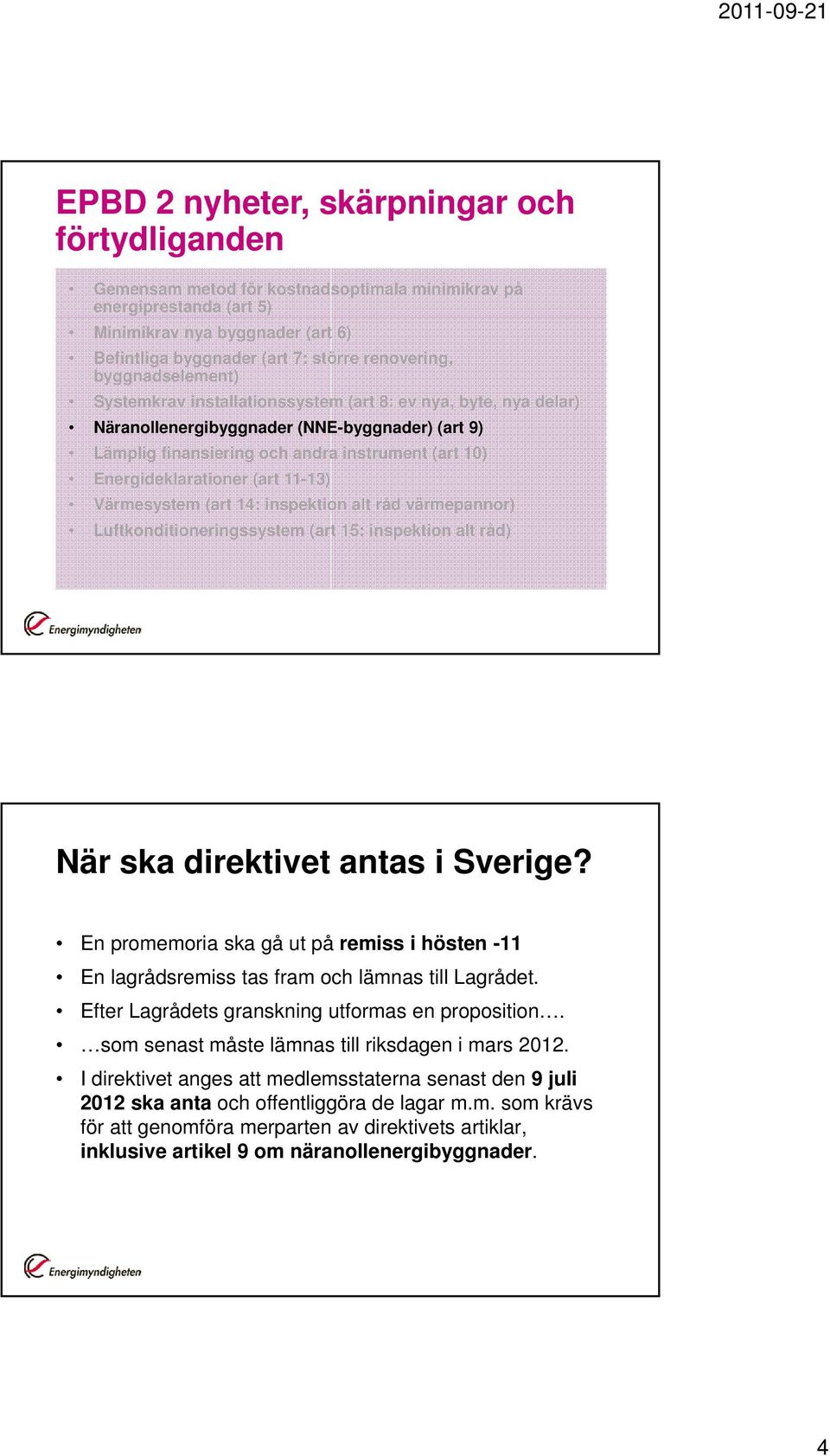 Energideklarationer (art 11-13) Värmesystem (art 14: inspektion alt råd värmepannor) Luftkonditioneringssystem (art 15: inspektion alt råd) När ska direktivet antas i Sverige?