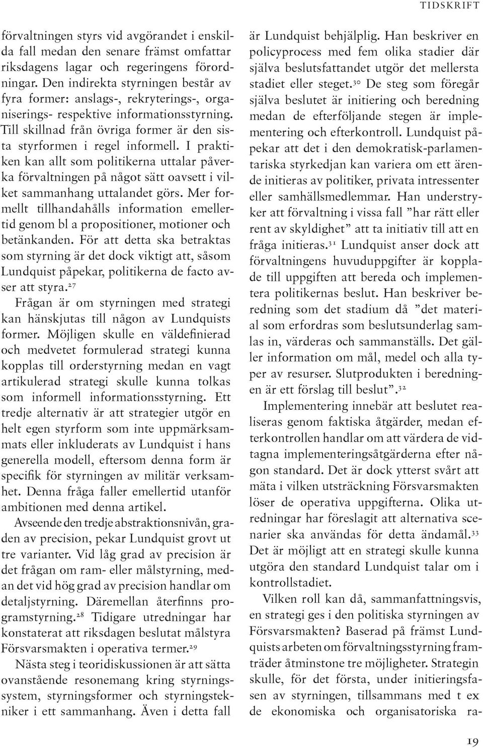 I praktiken kan allt som politikerna uttalar påverka förvaltningen på något sätt oavsett i vilket sammanhang uttalandet görs.