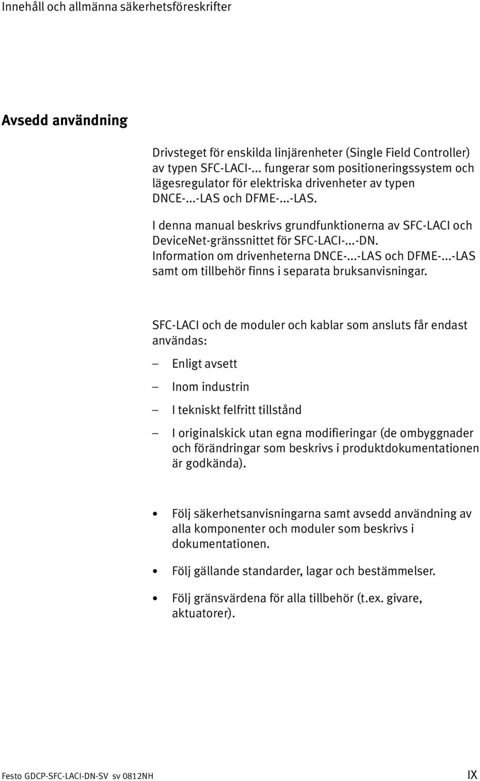 .. DN. Information om drivenheterna DNCE... LAS och DFME... LAS samt om tillbehör finns i separata bruksanvisningar.