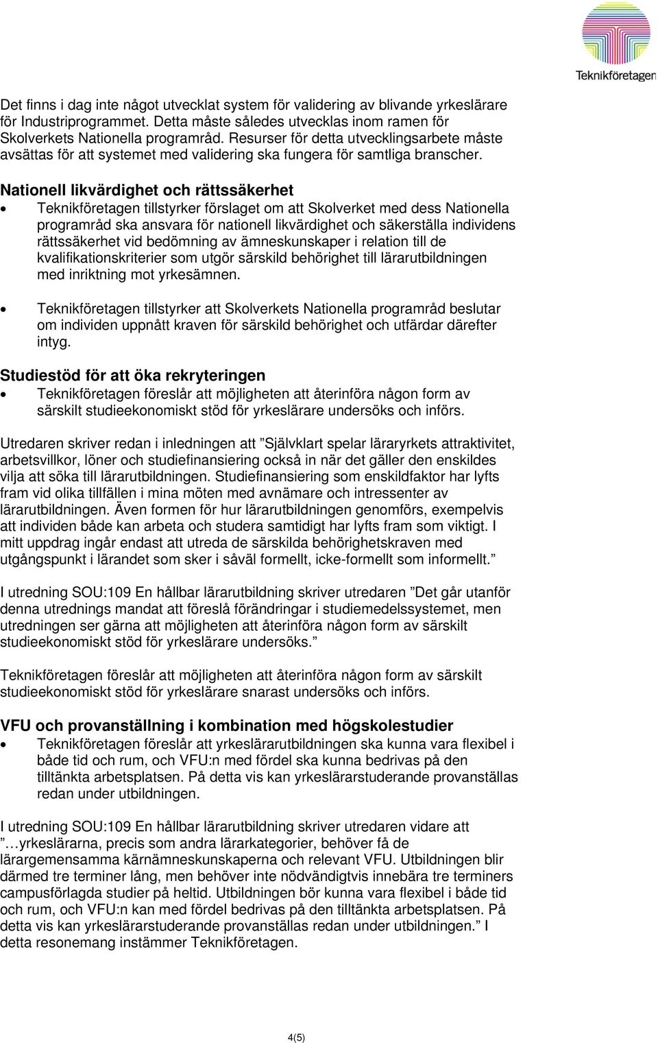 Nationell likvärdighet och rättssäkerhet Teknikföretagen tillstyrker förslaget om att Skolverket med dess Nationella programråd ska ansvara för nationell likvärdighet och säkerställa individens